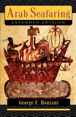 Arab Seafaring: In the Indian Ocean in Ancient and Early Medieval Times - Expanded Edition by Hourani, George F.