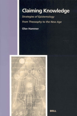Claiming Knowledge: Strategies of Epistemology from Theosophy to the New Age by Hammer