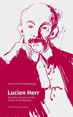 Lucien Herr: Socialist Librarian of the French Third Republic by Grandmougin, Anne-Cécile