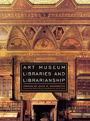 Art Museum Libraries and Librarianship by Benedetti, Joan M.