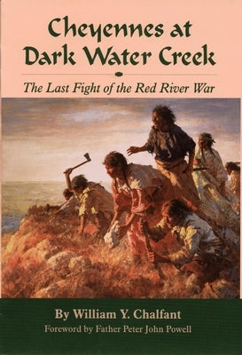 Cheyennes at Dark Water Creek: The Last Fight of the Red River War by Chalfant, William Y.