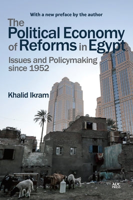 The Political Economy of Reforms in Egypt: Issues and Policymaking Since 1952 by Ikram, Khalid