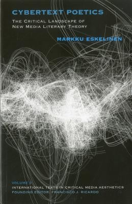 Cybertext Poetics: The Critical Landscape of New Media Literary Theory by Eskelinen, Markku