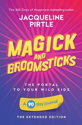 Magick and Broomsticks - Your Portal to Your Wild Side: A 90 day journal - The Extended Edition by Pirtle, Jacqueline