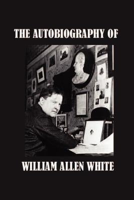 The Autobiography of William Allen White by White, William Allen