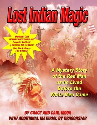 Lost Indian Magic: A Mystery Story of the Red Man as he Lived Before the White Men Came by Moon, Carl