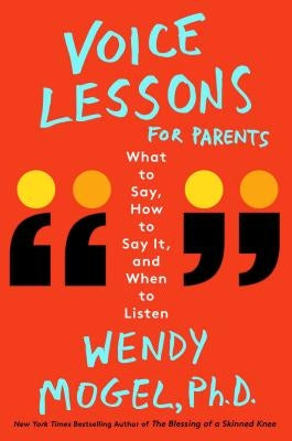 Voice Lessons for Parents: What to Say, How to Say It, and When to Listen by Mogel, Wendy