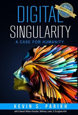 Digital Singularity: A Case For Humanity by Parikh, Kevin S.