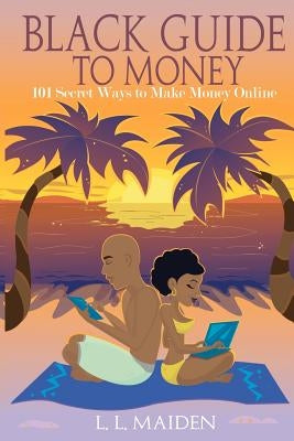 Black Guide to Money: 101 Secret Ways to Make Money Online by Maiden, L. L.