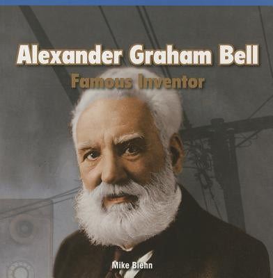 Alexander Graham Bell: Famous Inventor by Biehn, Mike