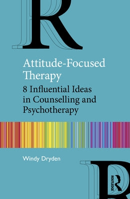 Attitude-Focused Therapy: 8 Influential Ideas in Counselling and Psychotherapy by Dryden, Windy