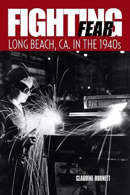 Fighting Fear: Long Beach, CA. in the 1940s by Burnett, Claudine