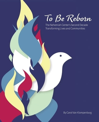 To Be Reborn: The Nehemiah Center's Second Decade Transforming Lives and Communities by Van Klompenburg, Carol