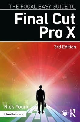 The Focal Easy Guide to Final Cut Pro X by Young, Rick