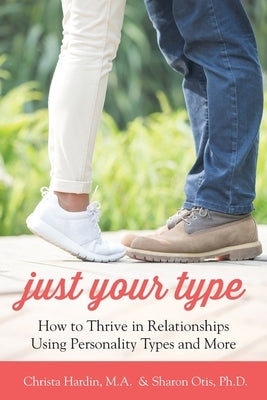 Just Your Type: How to Thrive in Relationships Using Personality Types and More by Otis, Sharon