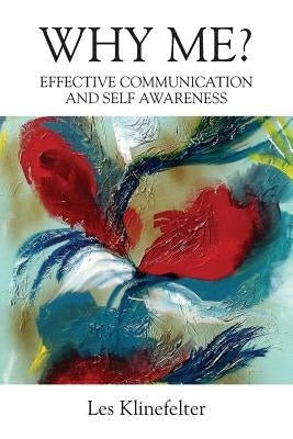 WHY ME? Effective Communication and Self Awareness by Klinefelter, Les