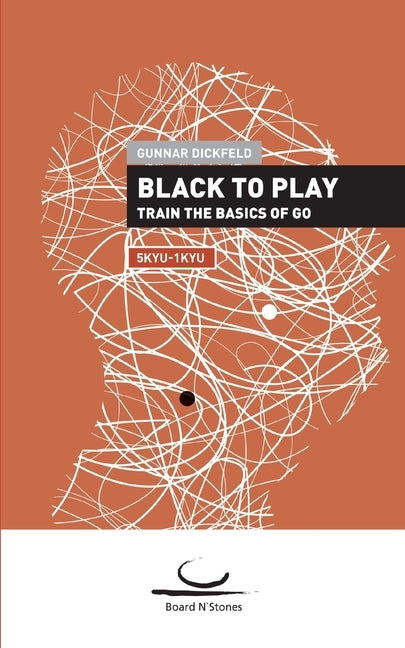Black to Play!: Train the Basics of Go. 5 Kyu - 1 Kyu by Dickfeld, Gunnar
