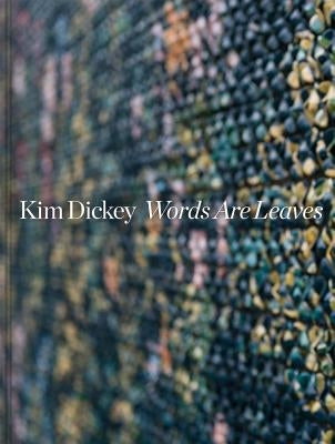 Kim Dickey: Words Are Leaves by Dickey, Kim