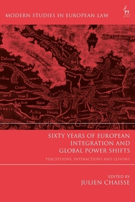 Sixty Years of European Integration and Global Power Shifts: Perceptions, Interactions and Lessons by Chaisse, Julien