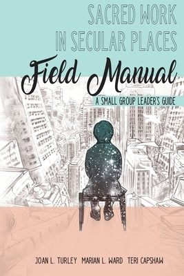 Sacred Work in Secular Places Field Manual: A Small Group Leader's Guide by Ward, Marian L.
