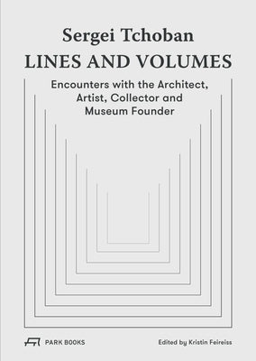 Sergei Tchoban--Lines and Volumes: Encounters with the Architect, Artist, Collector and Museum Founder by Feireiss, Kristin