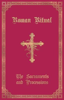 The Roman Ritual: Volume I: Sacraments and Processions by Weller, Philip T.