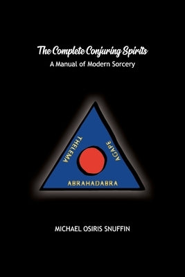 The Complete Conjuring Spirits: A Manual of Modern Sorcery by Snuffin, Michael Osiris