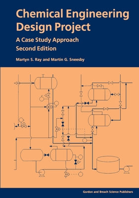 Chemical Engineering Design Project: A Case Study Approach, Second Edition by Ray, Martyn S.