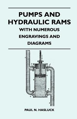 Pumps And Hydraulic Rams - With Numerous Engravings And Diagrams by Hasluck, Paul N.