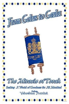 From Golus to Geula: The Miracle of Torah by Frankel, Yehoshua (Alan)