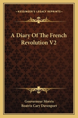 A Diary of the French Revolution V2 by Morris, Gouverneur