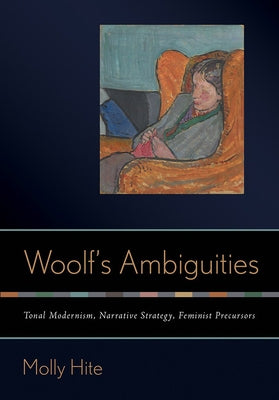 Woolf's Ambiguities: Tonal Modernism, Narrative Strategy, Feminist Precursors by Hite, Molly