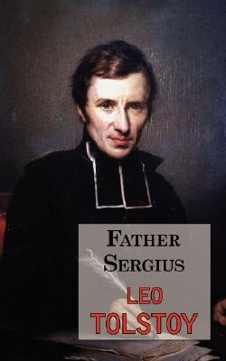 Father Sergius - A Story by Tolstoy by Tolstoy, Leo