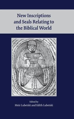 New Inscriptions and Seals Relating to the Biblical World by Lubetski, Meir