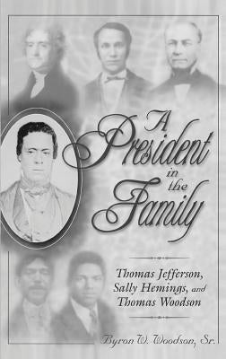 A President in the Family: Thomas Jefferson, Sally Hemings, and Thomas Woodson by Woodson, Byron W.