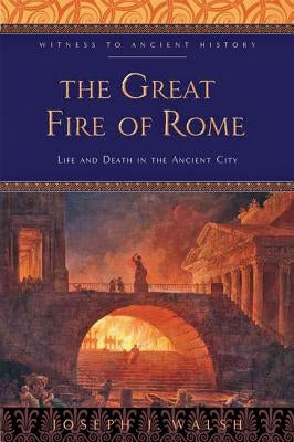 The Great Fire of Rome: Life and Death in the Ancient City by Walsh, Joseph J.