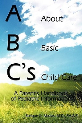 ABC's = About Basic Child Care: A Parent's Handbook of Pediatric Information by Enrique G. Macias, F. a. a. P.