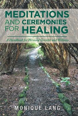 Meditations and Ceremonies for Healing: A Handbook for Personal Growth and Wellness by Lang, Monique