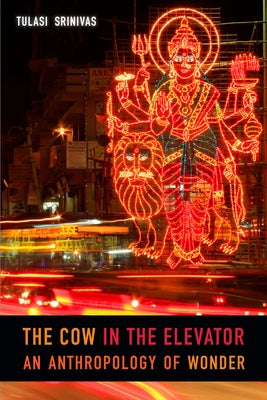 The Cow in the Elevator: An Anthropology of Wonder by Srinivas, Tulasi