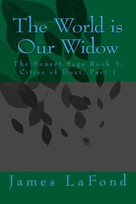 The World is Our Widow: The Sunset Saga Book 3: Cities of Dust, Part 1 by LaFond, James