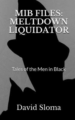 MIB Files: Meltdown Liquidator - Tales of the Men In Black by Sloma, David