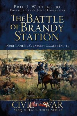The Battle of Brandy Station: North America's Largest Cavalry Battle by Wittenberg, Eric J.