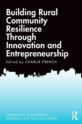 Building Rural Community Resilience Through Innovation and Entrepreneurship by French, Charlie