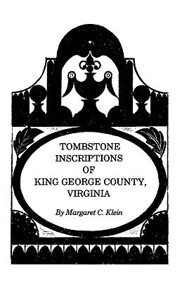 Tombstone Inscriptions of King George County, Virginia by Klein, Margaret C.