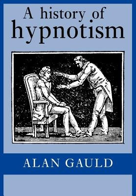 A History of Hypnotism by Gauld, Alan