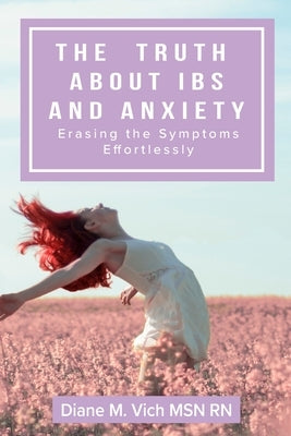 The Truth about IBS and Anxiety: Erasing The Symptoms Effortlessly by Perez, Mirielys