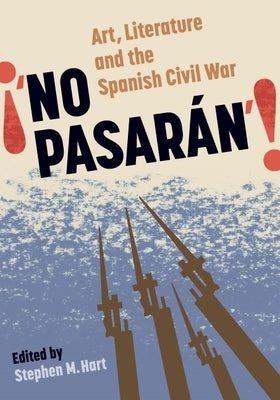 No Pasarán: Art, Literature and the Civil War by Hart, Stephen M.