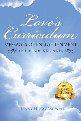 Love's Curriculum: Messages of Enlightenment ---- the High Council by Ashwell, Jenny Hogg