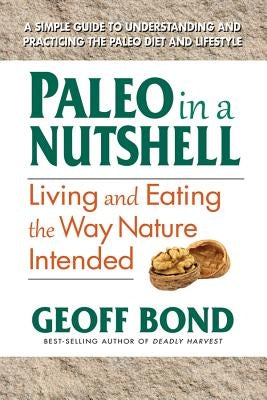 Paleo in a Nutshell: Living and Eating the Way Nature Intended by Bond, Geoff