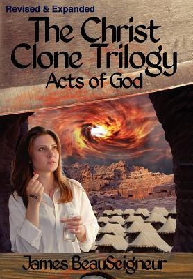 The Christ Clone Trilogy - Book Three: Acts of God by BeauSeigneur, James